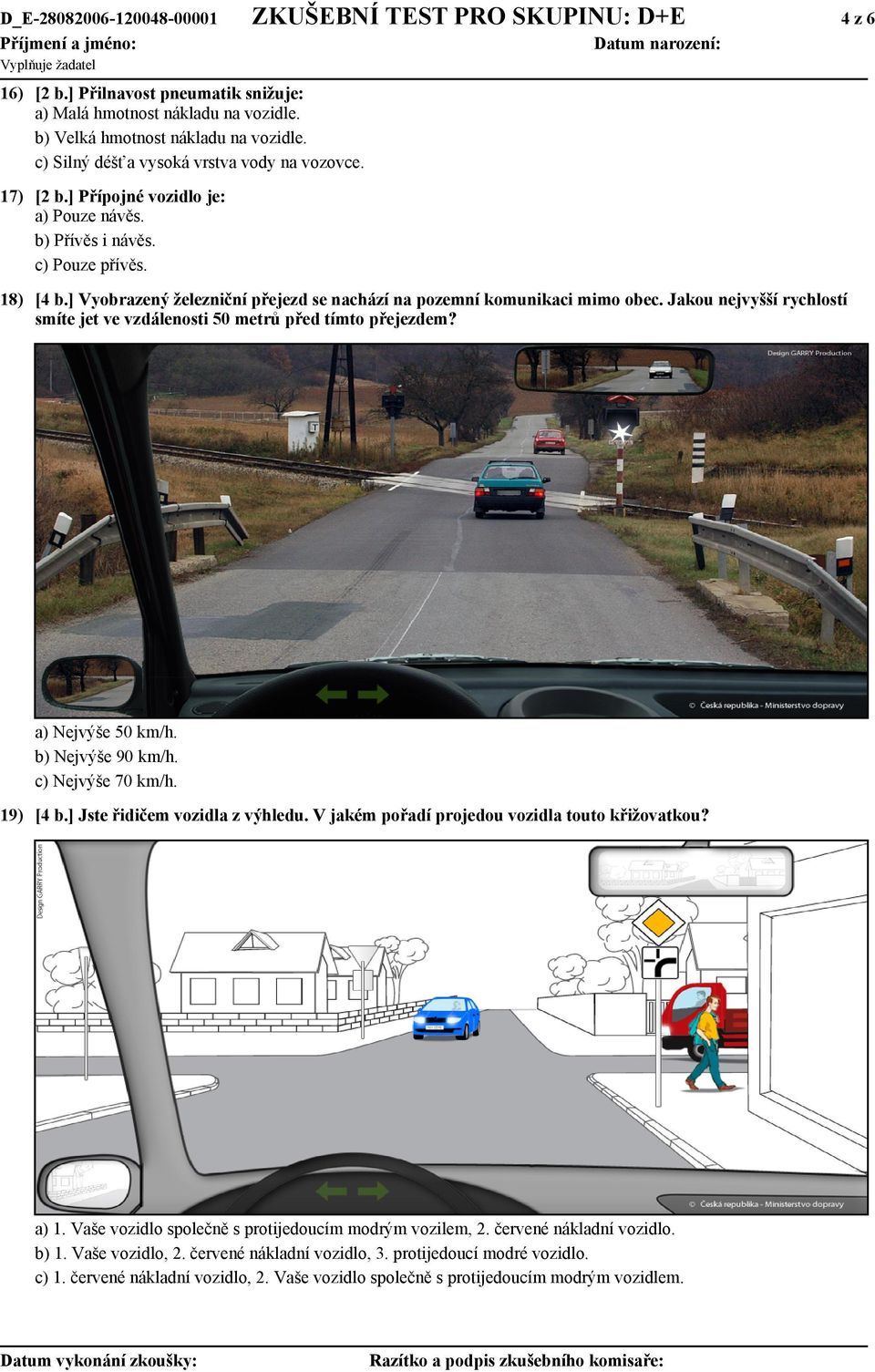 ] Vyobrazený železniční přejezd se nachází na pozemní komunikaci mimo obec. Jakou nejvyšší rychlostí smíte jet ve vzdálenosti 50 metrů před tímto přejezdem? a) Nejvýše 50 km/h. b) Nejvýše 90 km/h.