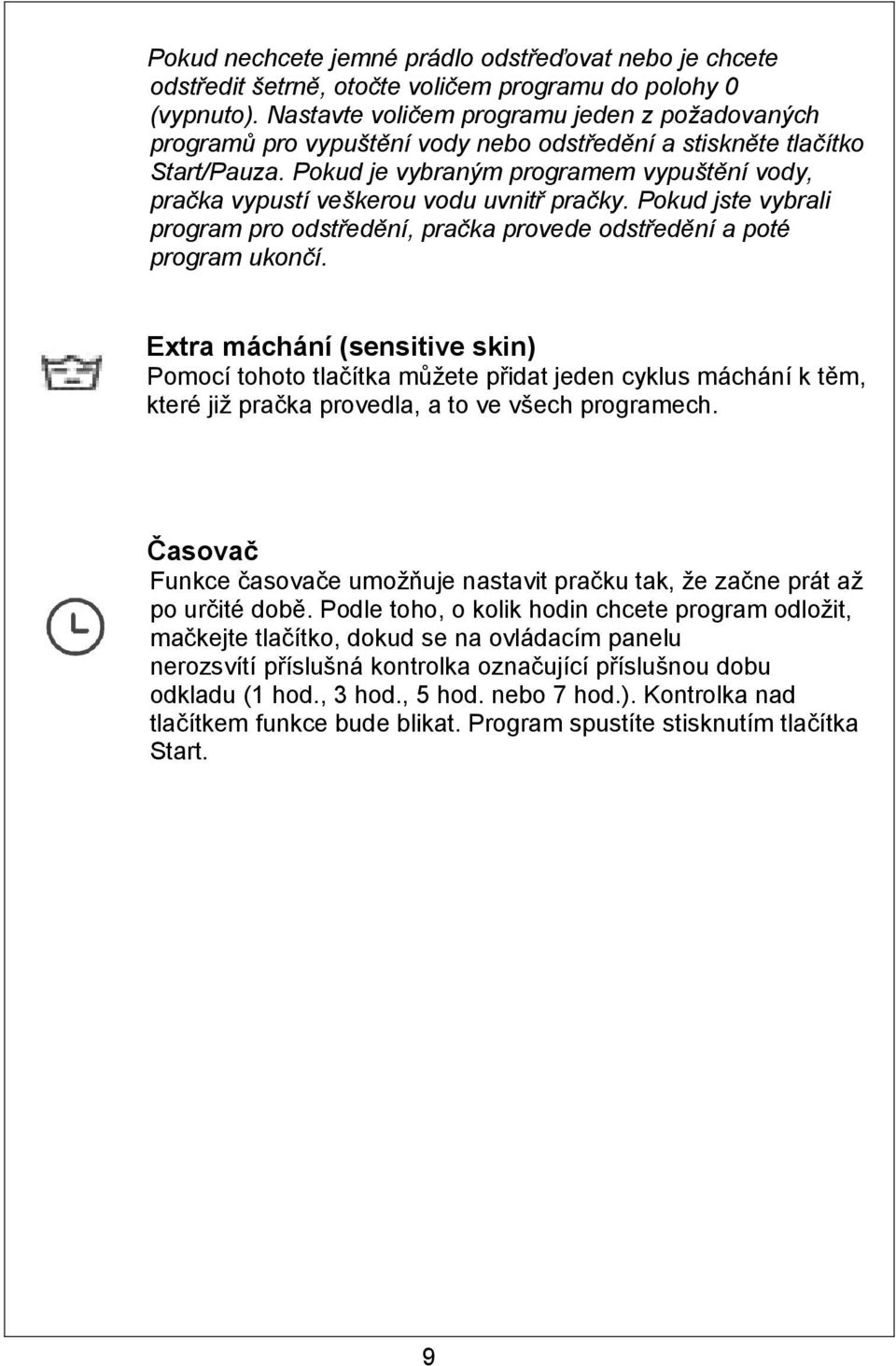 Pokud je vybraným programem vypuštění vody, pračka vypustí veškerou vodu uvnitř pračky. Pokud jste vybrali program pro odstředění, pračka provede odstředění a poté program ukončí.
