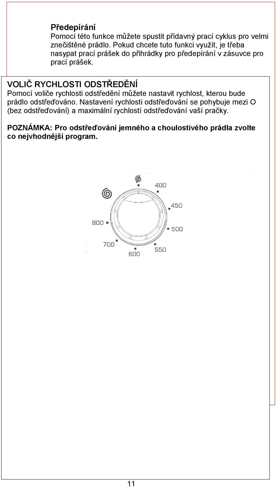 Ekonomické praní VOLIČ RYCHLOSTI ODSTŘEDĚNÍ Tato funkce slouží k úspoře energie, a to snížením teploty a Pomocí voličeprodloužením rychlosti odstředění můžete nastavitpracího rychlost, kterou bude