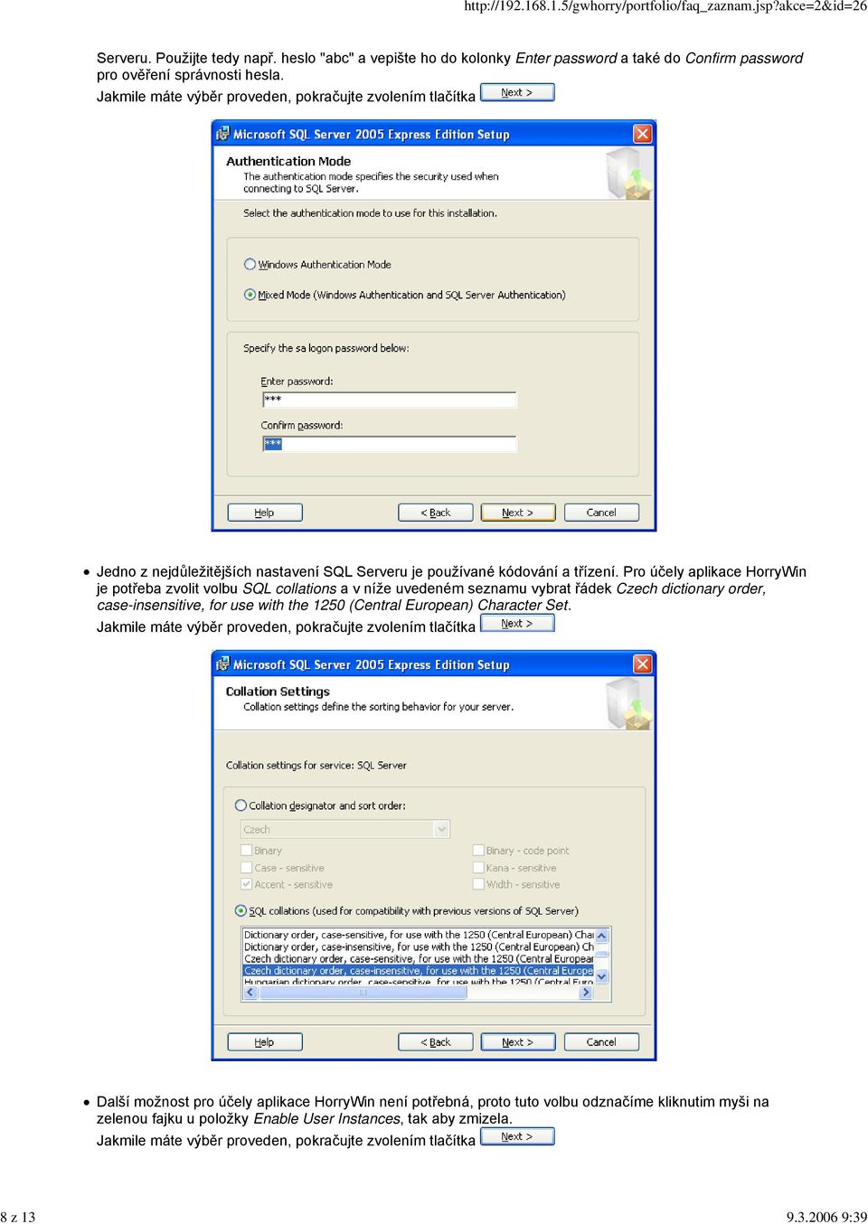 Pro účely aplikace HorryWin je potřeba zvolit volbu SQL collations a v níže uvedeném seznamu vybrat řádek Czech dictionary order, case-insensitive, for use with the 1250 (Central European)