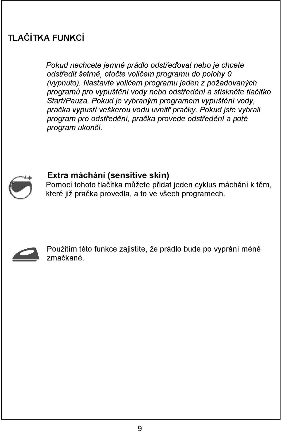 Pokud je vybraným programem vypuštění vody, pračka vypustí veškerou vodu uvnitř pračky.