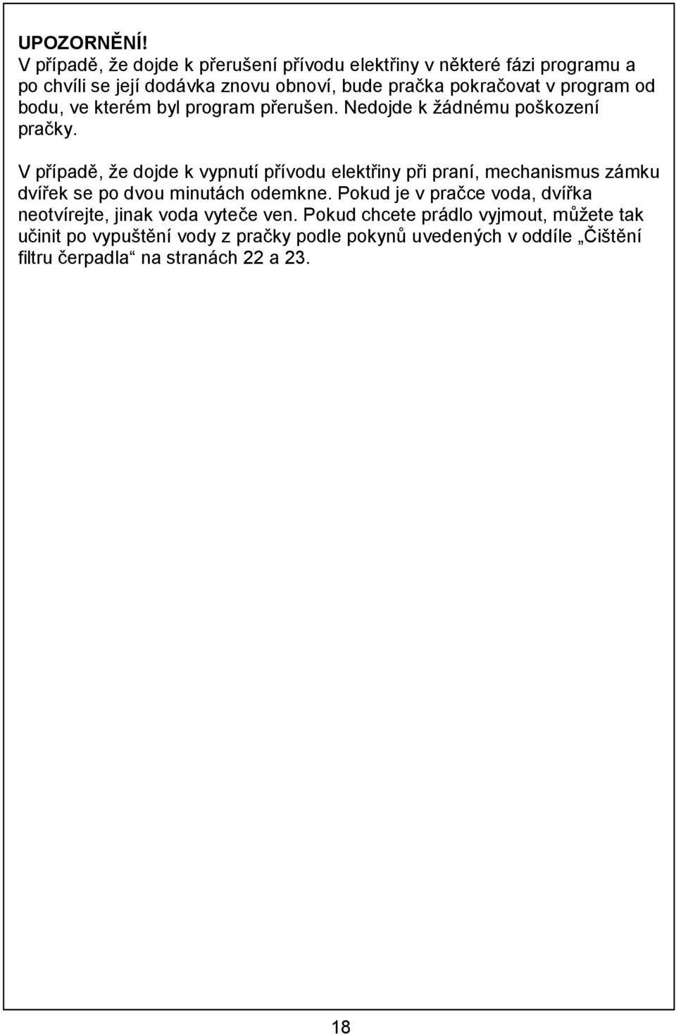 program od bodu, ve kterém byl program přerušen. Nedojde k žádnému poškození pračky.