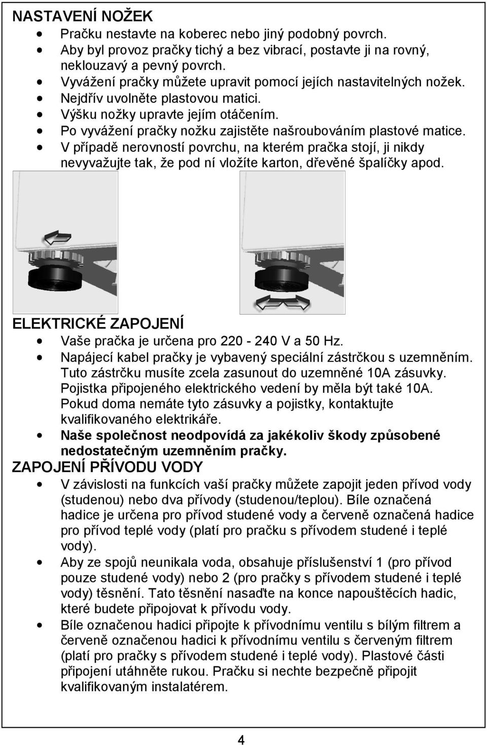 Po vyvážení pračky nožku zajistěte našroubováním plastové matice. V případě nerovností povrchu, na kterém pračka stojí, ji nikdy nevyvažujte tak, že pod ní vložíte karton, dřevěné špalíčky apod.