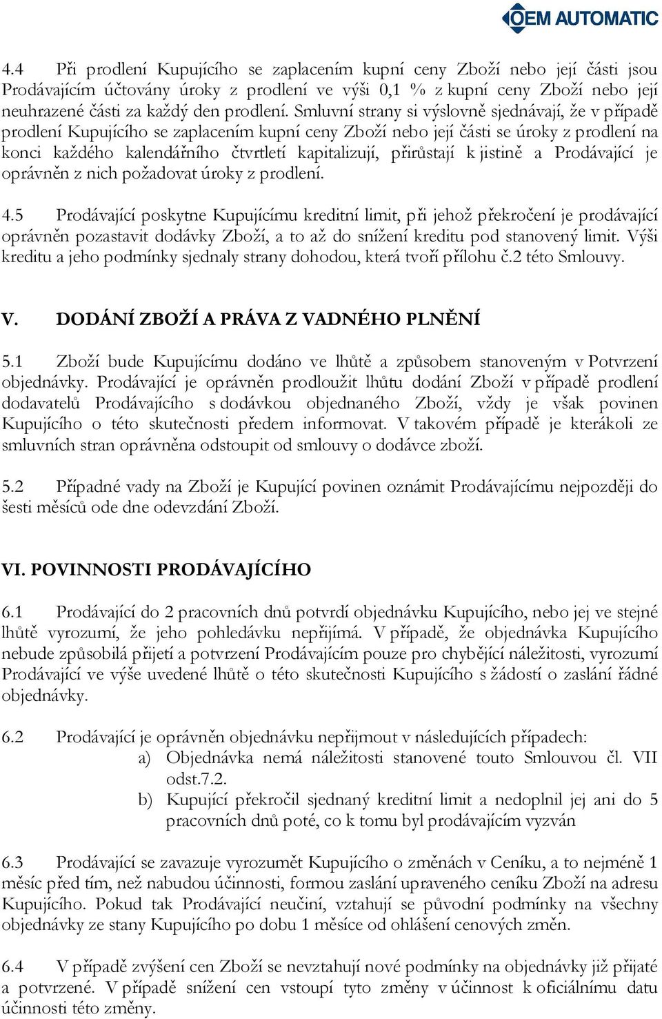Smluvní strany si výslovně sjednávají, že v případě prodlení Kupujícího se zaplacením kupní ceny Zboží nebo její části se úroky z prodlení na konci každého kalendářního čtvrtletí kapitalizují,