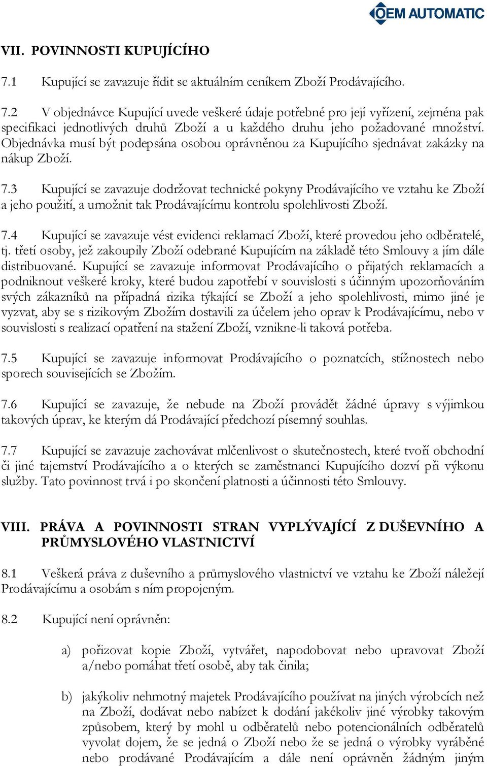 3 Kupující se zavazuje dodržovat technické pokyny Prodávajícího ve vztahu ke Zboží a jeho použití, a umožnit tak Prodávajícímu kontrolu spolehlivosti Zboží. 7.