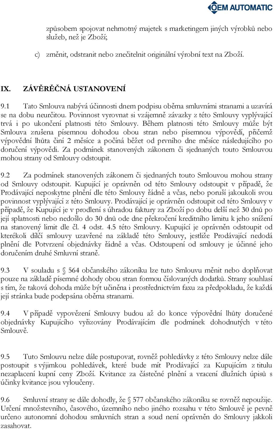 Povinnost vyrovnat si vzájemně závazky z této Smlouvy vyplývající trvá i po ukončení platnosti této Smlouvy.