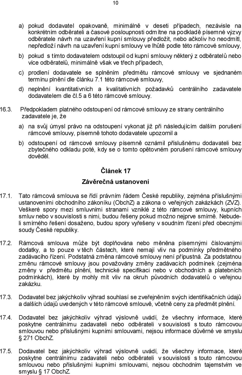 více odběratelů, minimálně však ve třech případech, c) prodlení dodavatele se splněním předmětu rámcové smlouvy ve sjednaném termínu plnění dle článku 7.