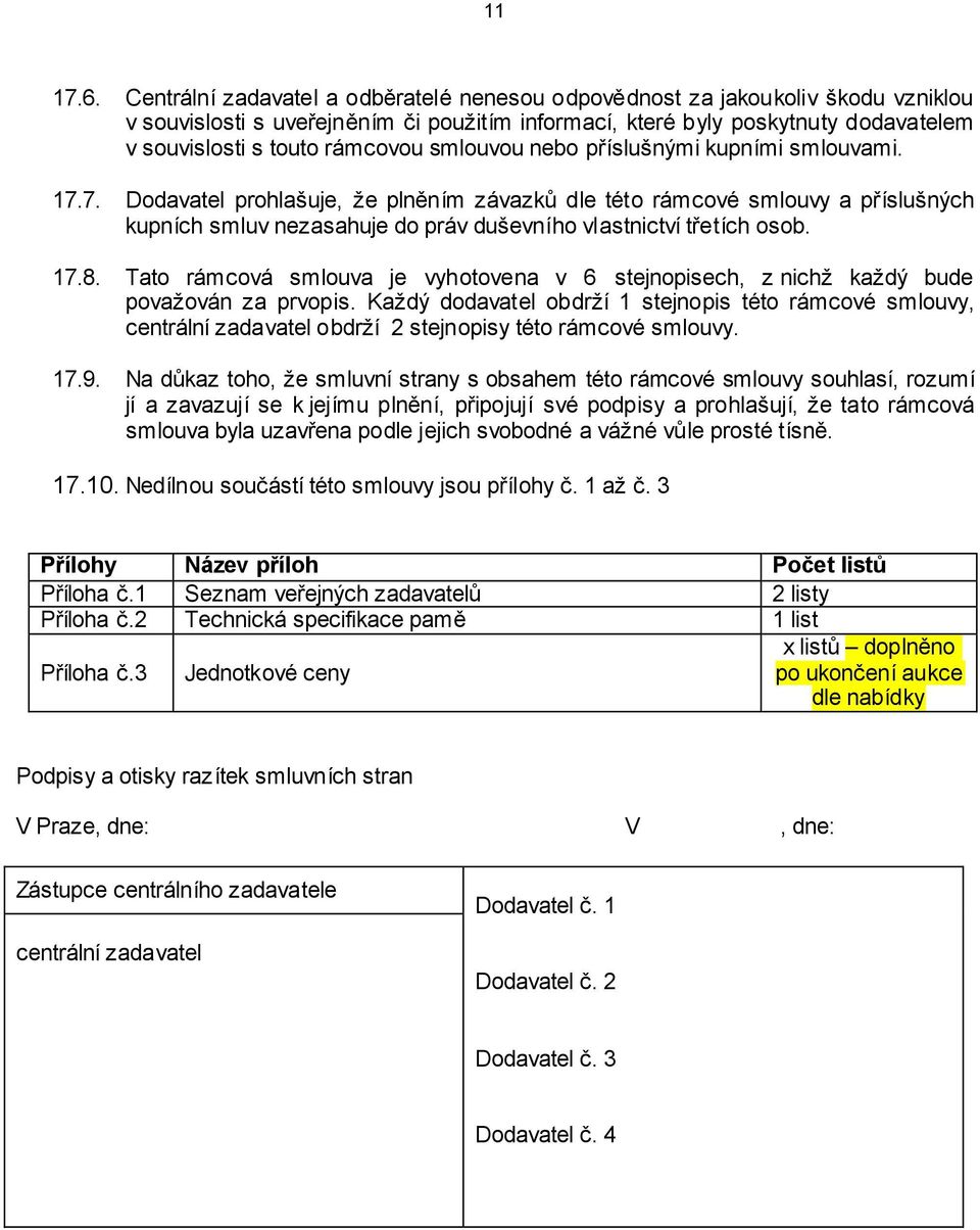 smlouvou nebo příslušnými kupními smlouvami. 17.7. Dodavatel prohlašuje, že plněním závazků dle této rámcové smlouvy a příslušných kupních smluv nezasahuje do práv duševního vlastnictví třetích osob.