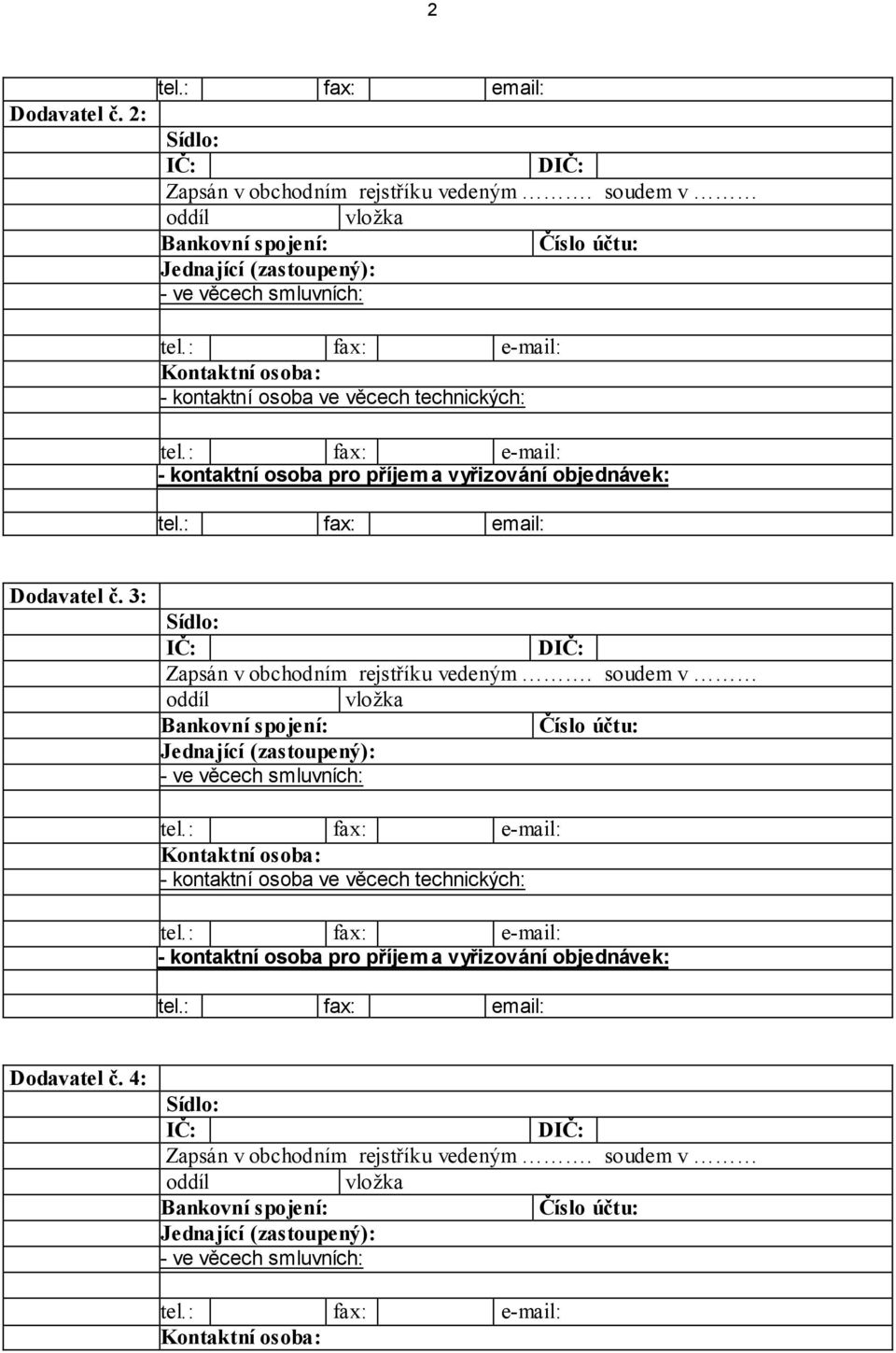 objednávek: tel.: fax: email: Dodavatel č. 3: Sídlo: IČ: DIČ: Zapsán v obchodním rejstříku vedeným.  objednávek: tel.: fax: email: Dodavatel č. 4: Sídlo: IČ: DIČ: Zapsán v obchodním rejstříku vedeným.