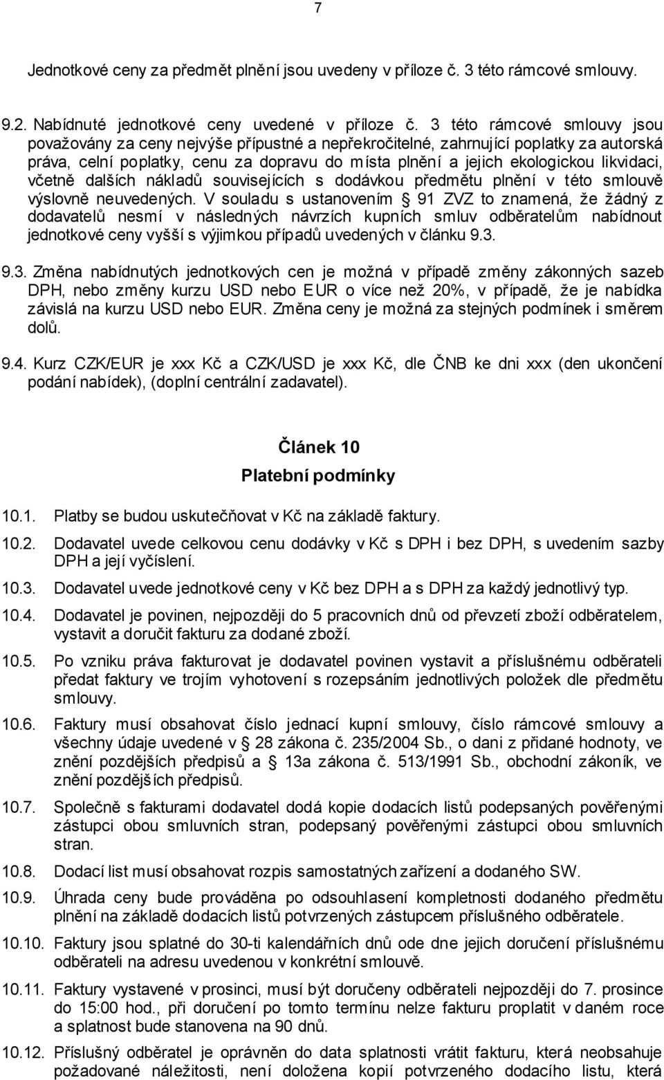 likvidaci, včetně dalších nákladů souvisejících s dodávkou předmětu plnění v této smlouvě výslovně neuvedených.