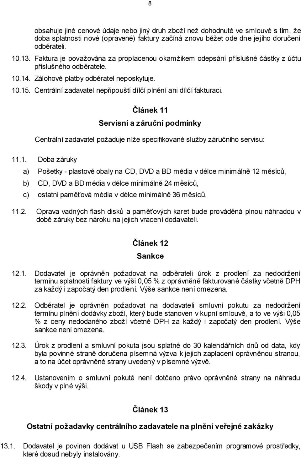 Centrální zadavatel nepřipouští dílčí plnění ani dílčí fakturaci. Článek 11