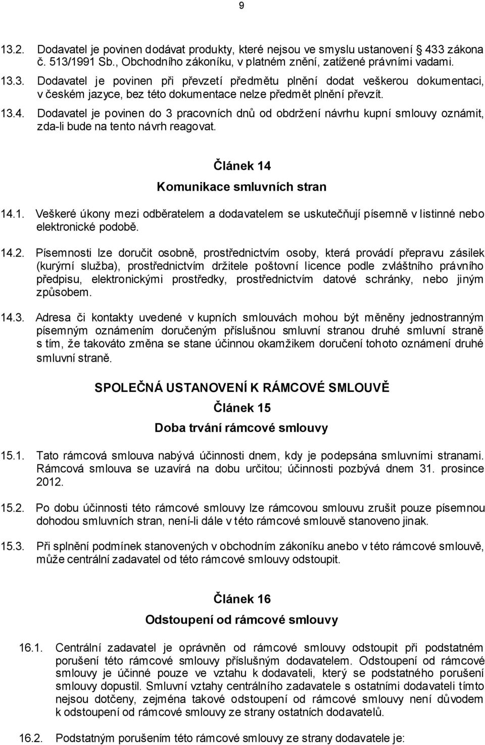 14.2. Písemnosti lze doručit osobně, prostřednictvím osoby, která provádí přepravu zásilek (kurýrní služba), prostřednictvím držitele poštovní licence podle zvláštního právního předpisu,