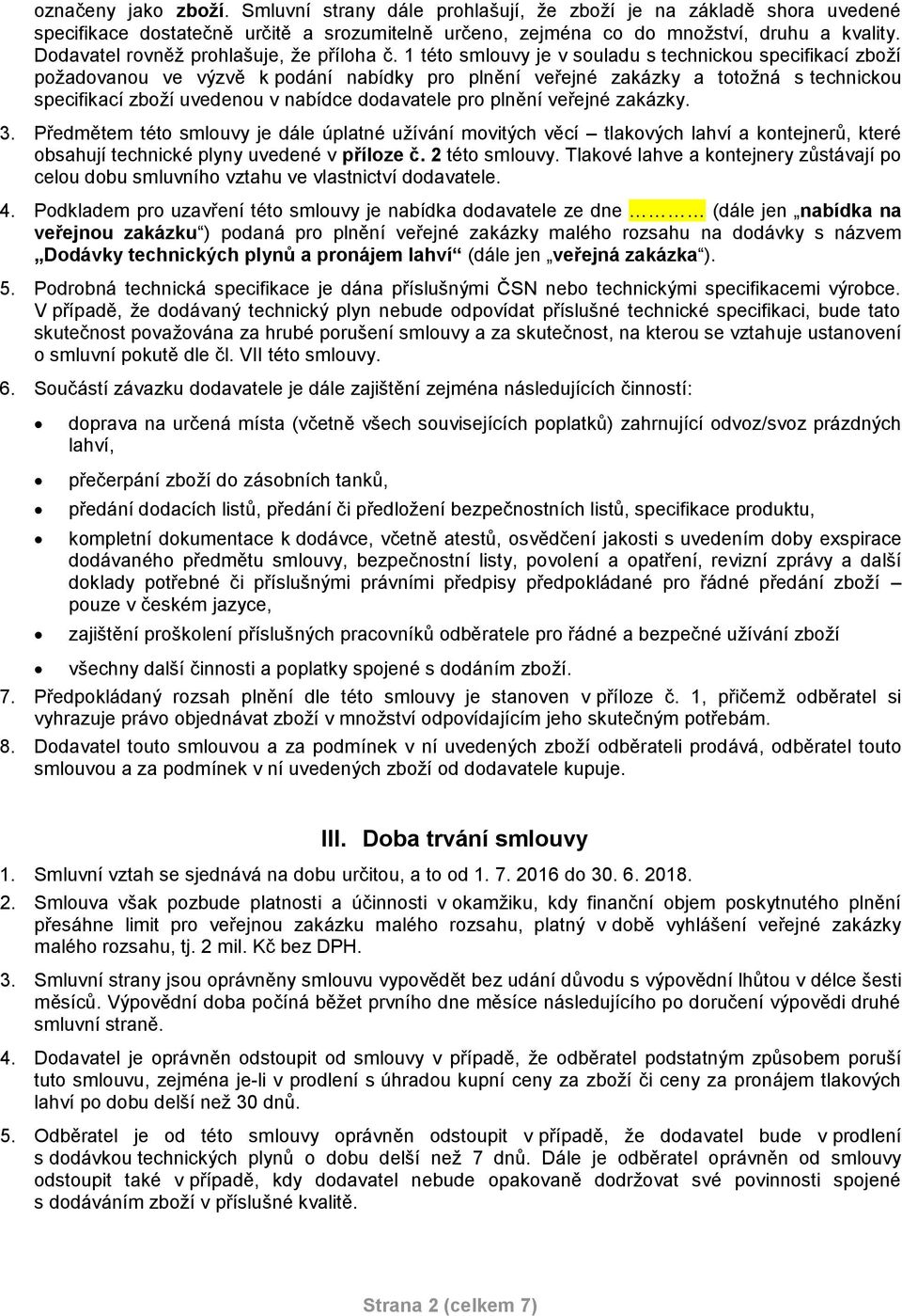 1 této smlouvy je v souladu s technickou specifikací zboží požadovanou ve výzvě k podání nabídky pro plnění veřejné zakázky a totožná s technickou specifikací zboží uvedenou v nabídce dodavatele pro