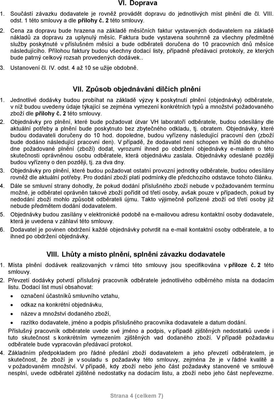 Faktura bude vystavena souhrnně za všechny předmětné služby poskytnuté v příslušném měsíci a bude odběrateli doručena do 10 pracovních dnů měsíce následujícího.