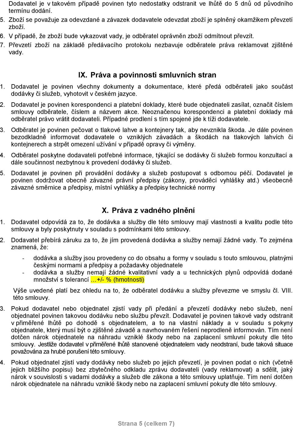 Práva a povinnosti smluvních stran 1. Dodavatel je povinen všechny dokumenty a dokumentace, které předá odběrateli jako součást dodávky či služeb, vyhotovit v českém jazyce. 2.