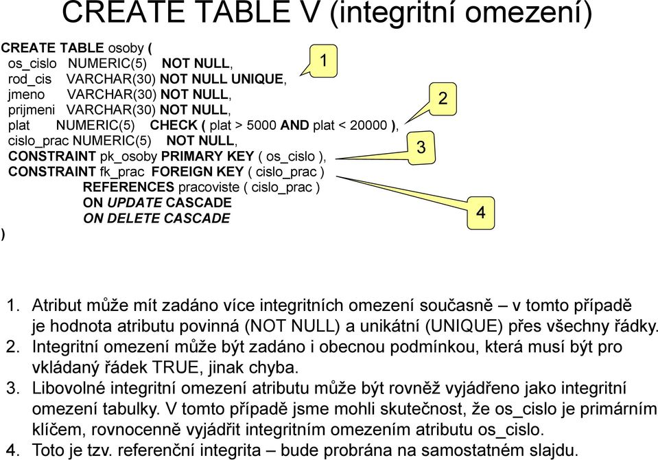cislo_prac ) ON UPDATE CASCADE ON DELETE CASCADE ) 2 4 1.