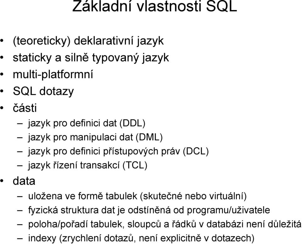 řízení transakcí (TCL) data uložena ve formě tabulek (skutečné nebo virtuální) fyzická struktura dat je odstíněná od