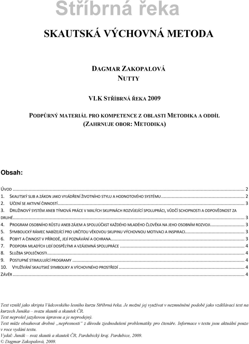 DRUŽINOVÅ SYSTÜM ANEB TÅMOVÇ PRÇCE V MALÅCH SKUPINÇCH ROZVÑJEJÑCÑ SPOLUPRÇCI, VŮDČÑ SCHOPNOSTI A ODPOVĚDNOST ZA DRUHÜ... 3 4.