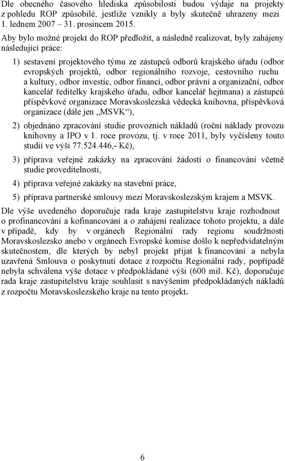 regionálního rozvoje, cestovního ruchu a kultury, odbor investic, odbor financí, odbor právní a organizační, odbor kancelář ředitelky krajského úřadu, odbor kancelář hejtmana) a zástupců příspěvkové