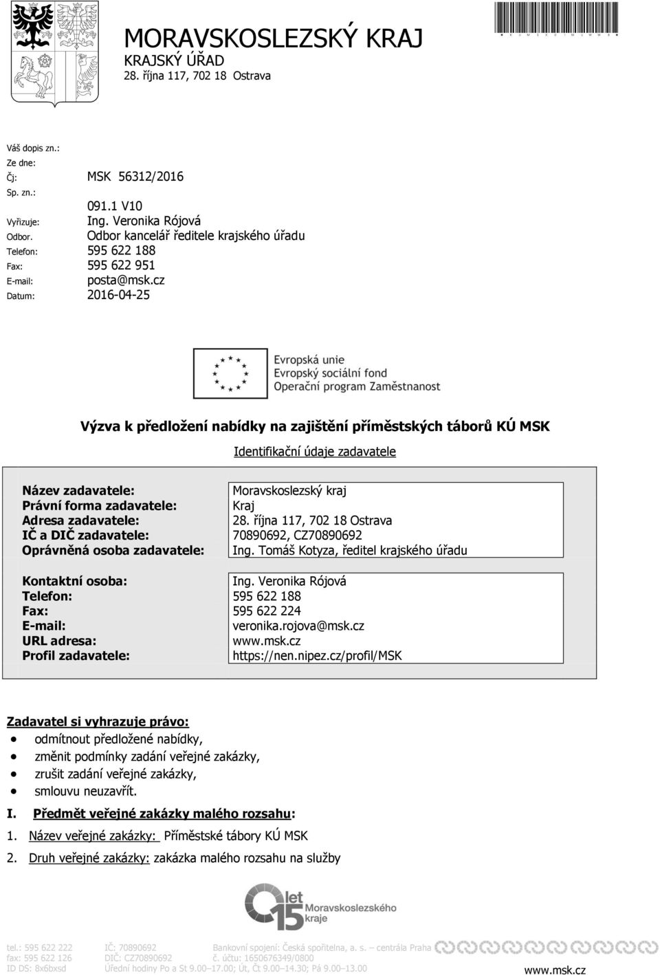 cz Datum: 2016-04-25 Výzva k předložení nabídky na zajištění příměstských táborů KÚ MSK Identifikační údaje zadavatele Název zadavatele: Právní forma zadavatele: Adresa zadavatele: IČ a DIČ