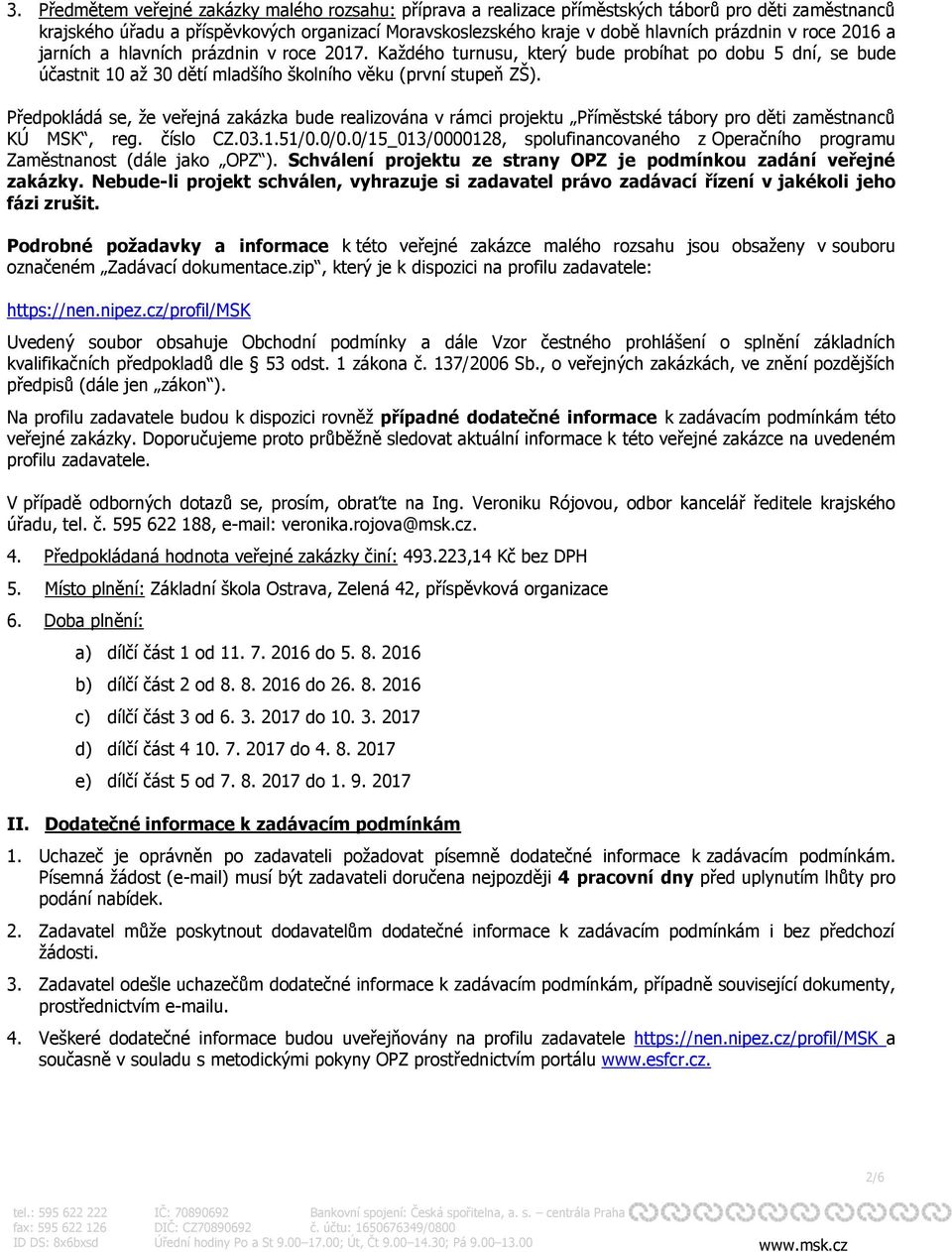 Předpokládá se, že veřejná zakázka bude realizována v rámci projektu Příměstské tábory pro děti zaměstnanců KÚ MSK, reg. číslo CZ.03.1.51/0.0/0.