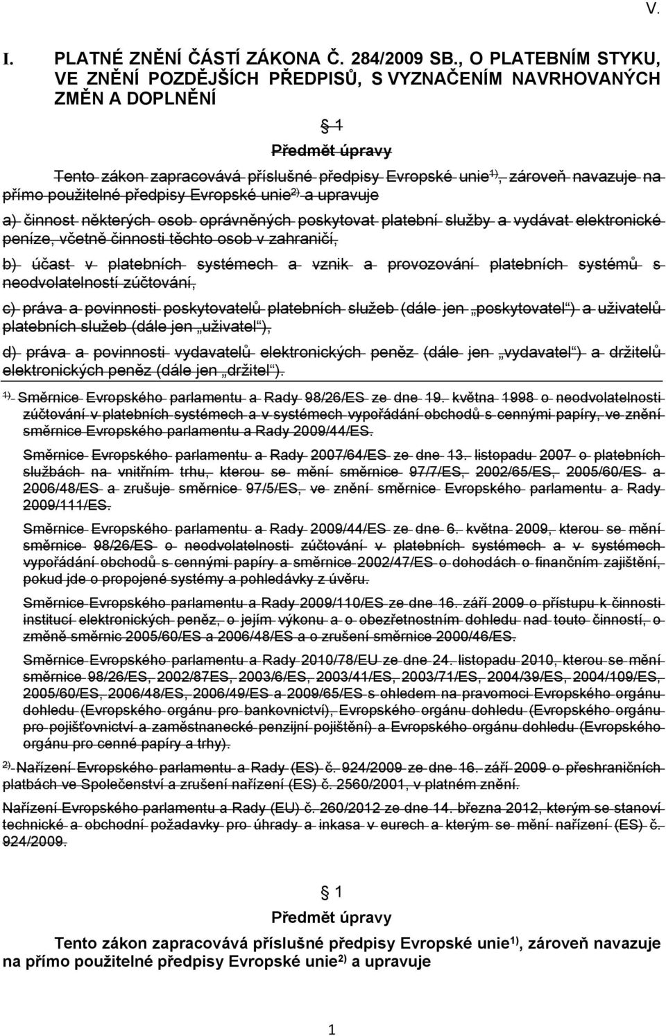 použitelné předpisy Evropské unie 2) a upravuje a) činnost některých osob oprávněných poskytovat platební služby a vydávat elektronické peníze, včetně činnosti těchto osob v zahraničí, b) účast v