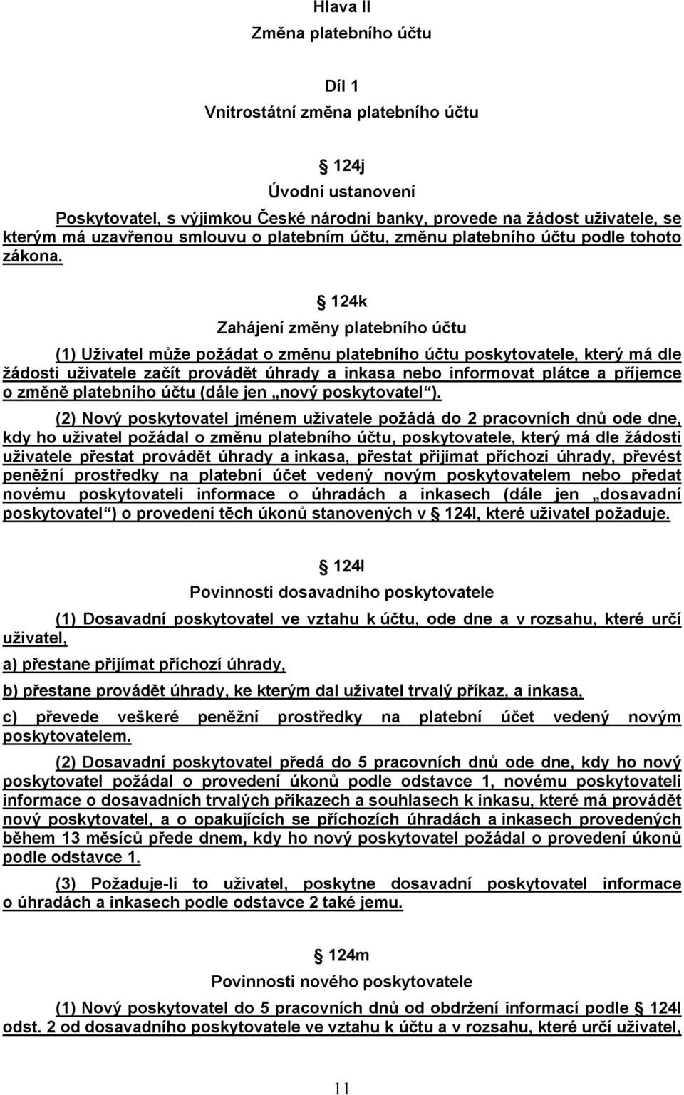 124k Zahájení změny platebního účtu (1) Uživatel může požádat o změnu platebního účtu poskytovatele, který má dle žádosti uživatele začít provádět úhrady a inkasa nebo informovat plátce a příjemce o