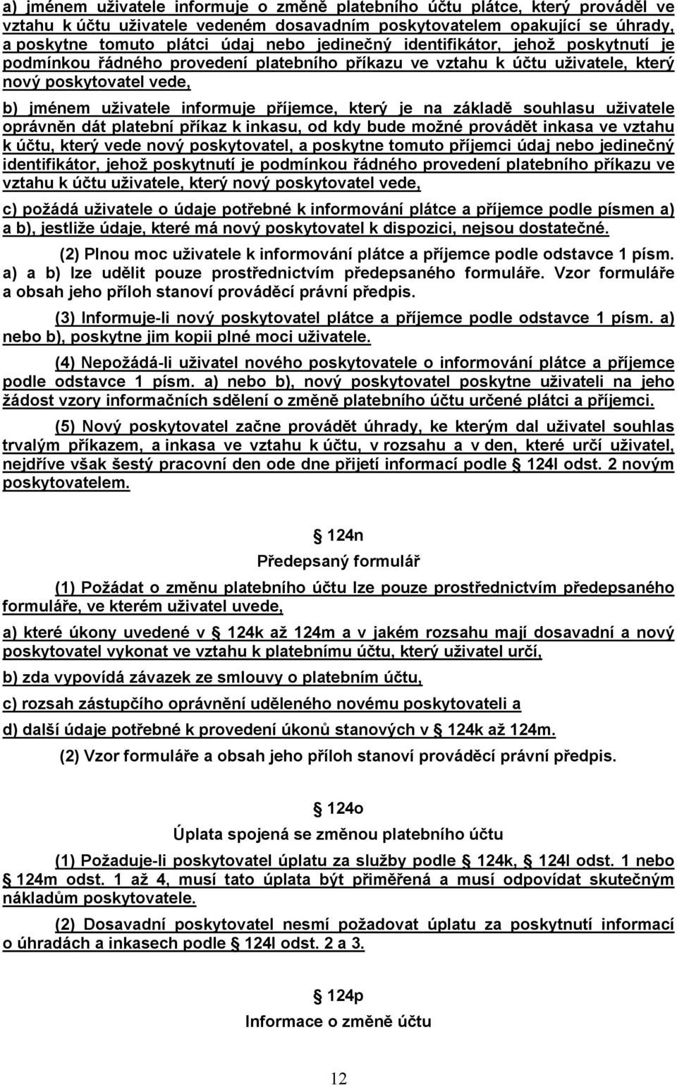 na základě souhlasu uživatele oprávněn dát platební příkaz k inkasu, od kdy bude možné provádět inkasa ve vztahu k účtu, který vede nový poskytovatel, a poskytne tomuto příjemci údaj nebo jedinečný