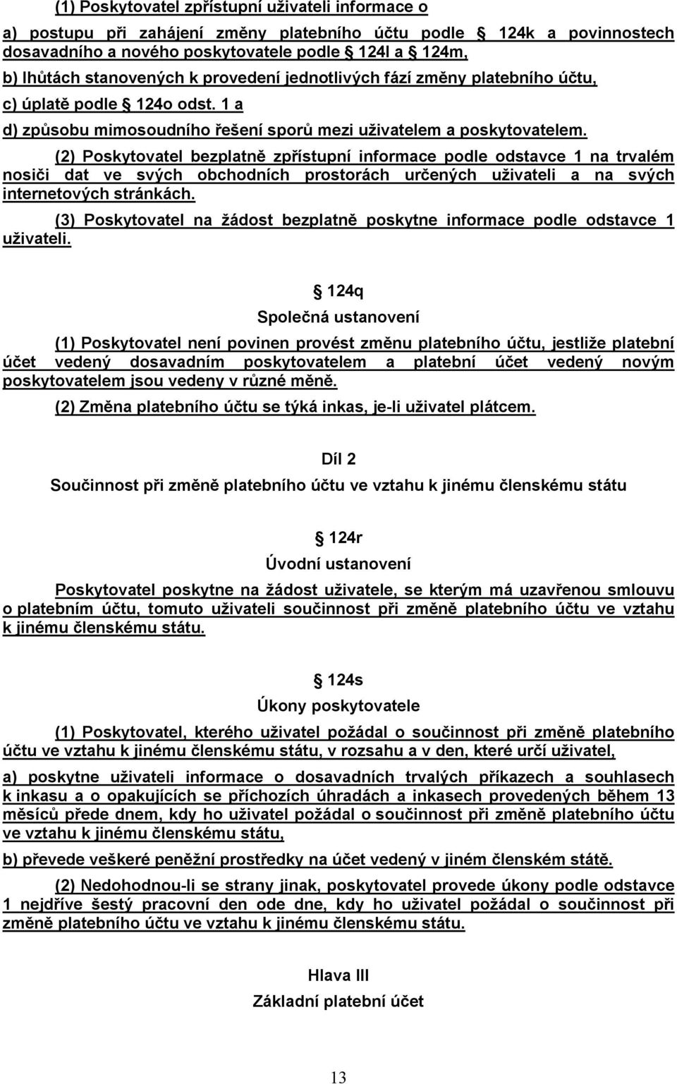 (2) Poskytovatel bezplatně zpřístupní informace podle odstavce 1 na trvalém nosiči dat ve svých obchodních prostorách určených uživateli a na svých internetových stránkách.