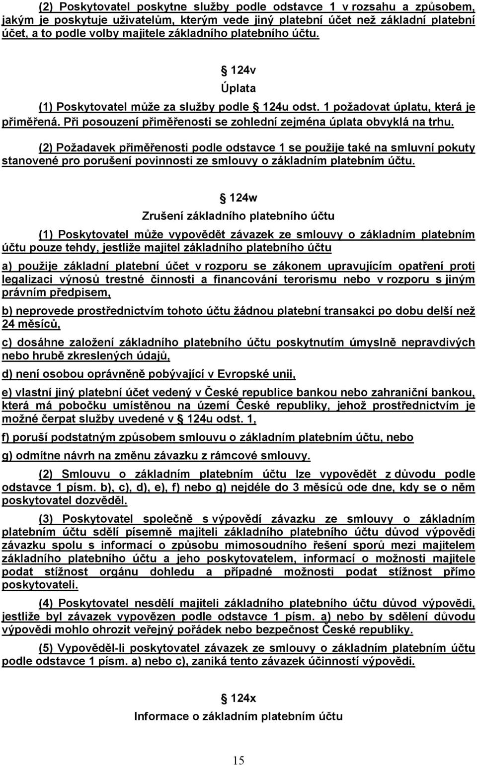 (2) Požadavek přiměřenosti podle odstavce 1 se použije také na smluvní pokuty stanovené pro porušení povinnosti ze smlouvy o základním platebním účtu.