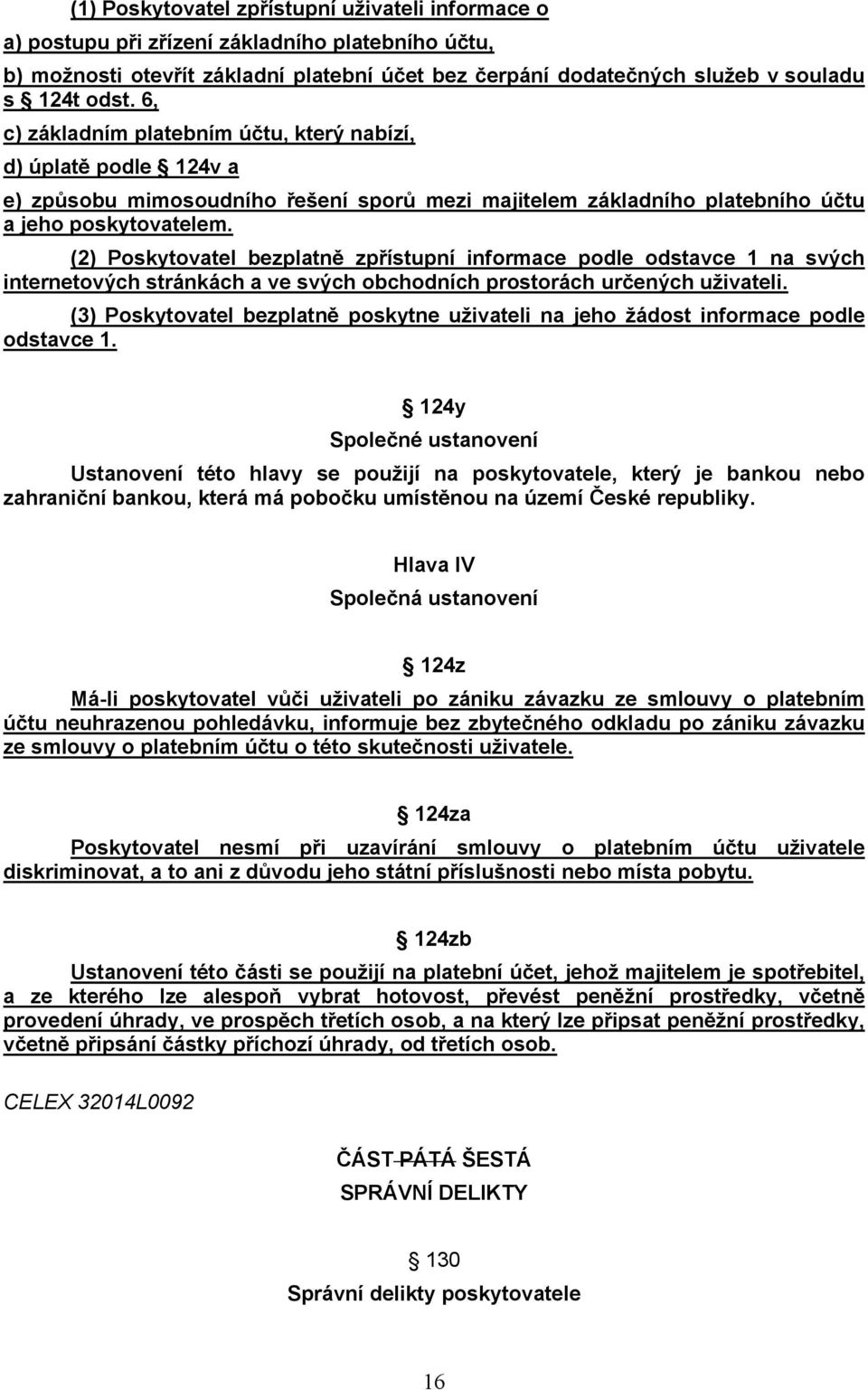 (2) Poskytovatel bezplatně zpřístupní informace podle odstavce 1 na svých internetových stránkách a ve svých obchodních prostorách určených uživateli.