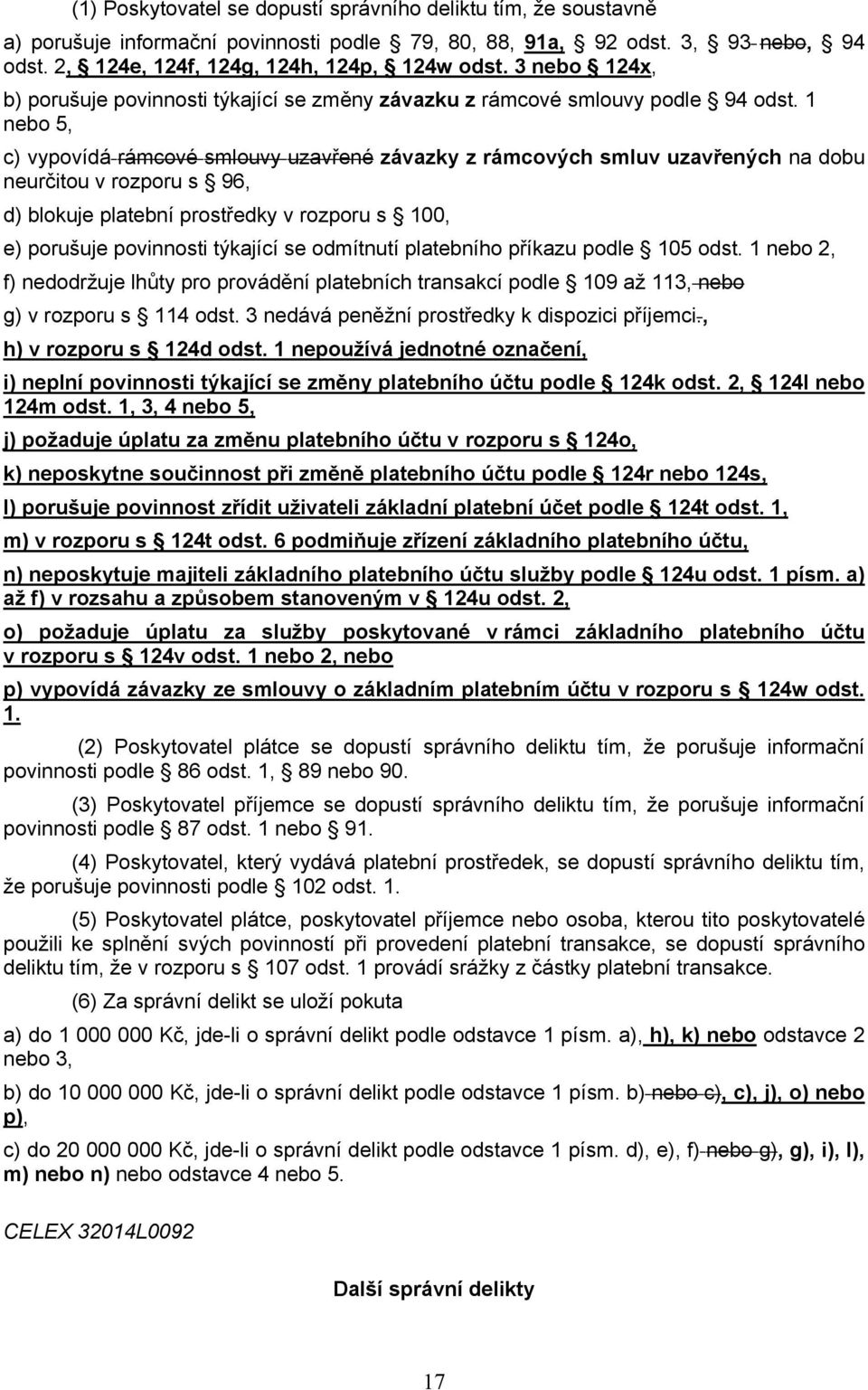 1 nebo 5, c) vypovídá rámcové smlouvy uzavřené závazky z rámcových smluv uzavřených na dobu neurčitou v rozporu s 96, d) blokuje platební prostředky v rozporu s 100, e) porušuje povinnosti týkající