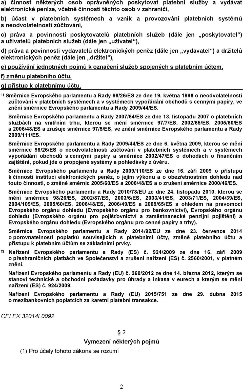 povinnosti vydavatelů elektronických peněz (dále jen vydavatel ) a držitelů elektronických peněz (dále jen držitel ), e) používání jednotných pojmů k označení služeb spojených s platebním účtem, f)