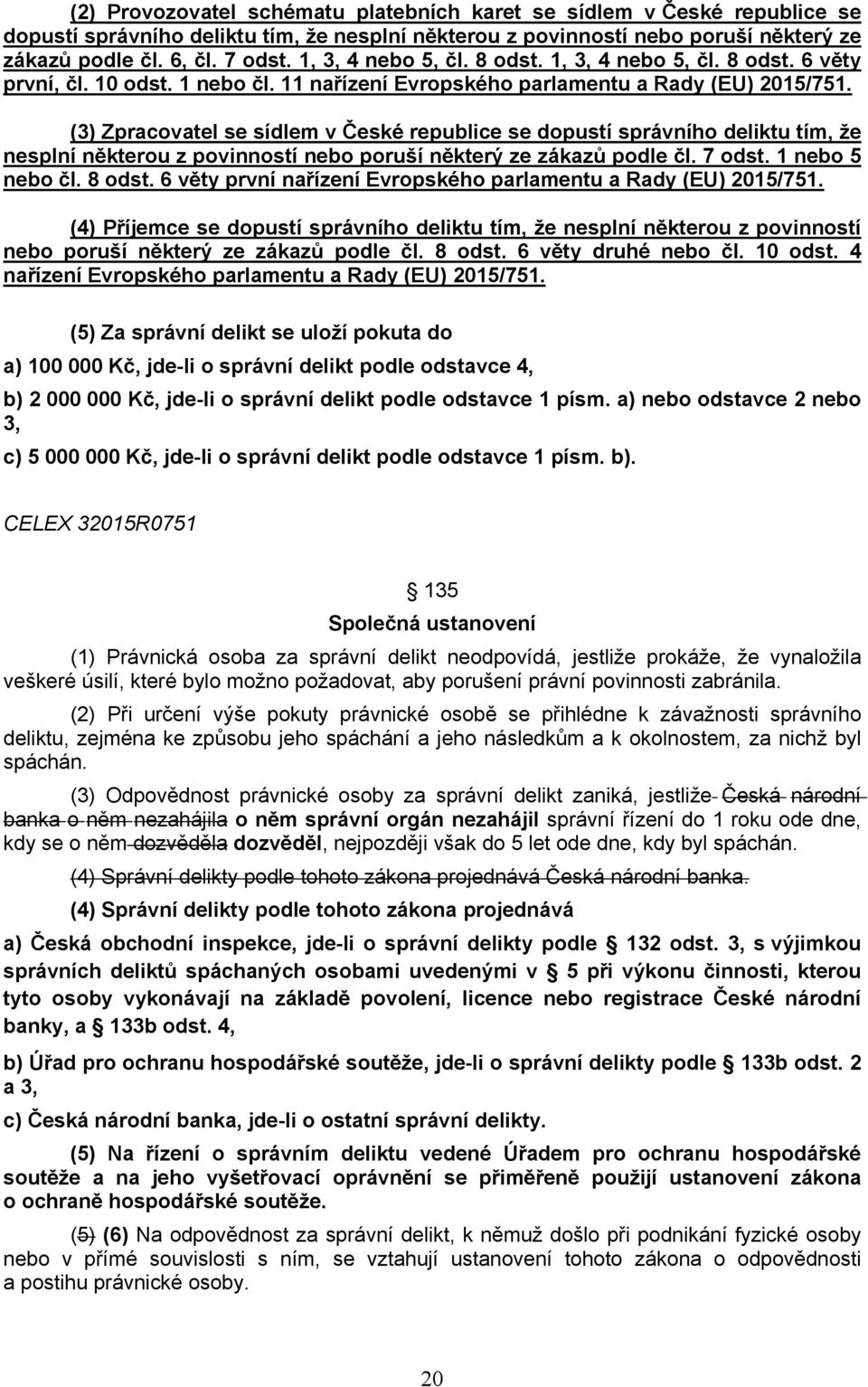 (3) Zpracovatel se sídlem v České republice se dopustí správního deliktu tím, že nesplní některou z povinností nebo poruší některý ze zákazů podle čl. 7 odst. 1 nebo 5 nebo čl. 8 odst.
