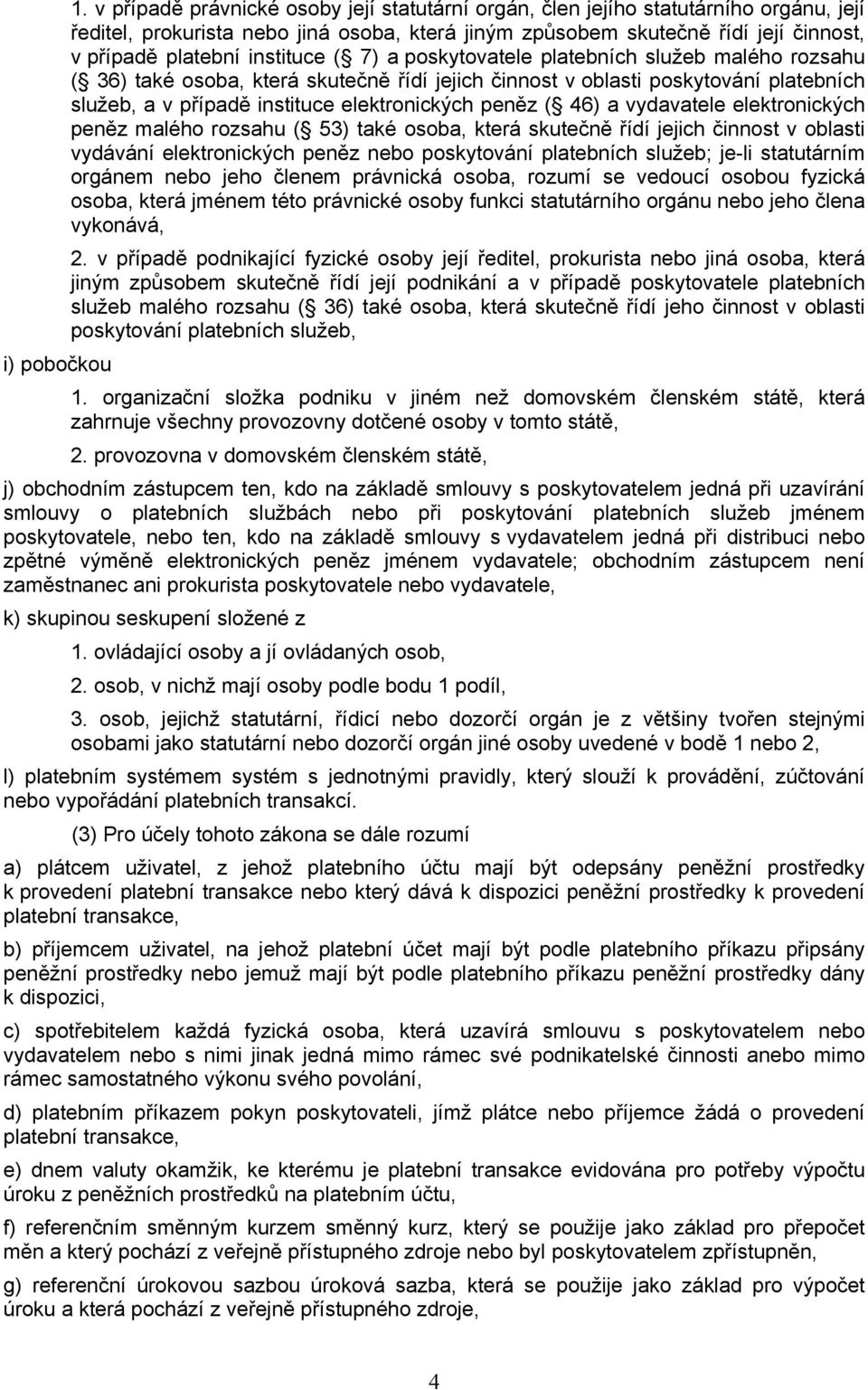 instituce ( 7) a poskytovatele platebních služeb malého rozsahu ( 36) také osoba, která skutečně řídí jejich činnost v oblasti poskytování platebních služeb, a v případě instituce elektronických