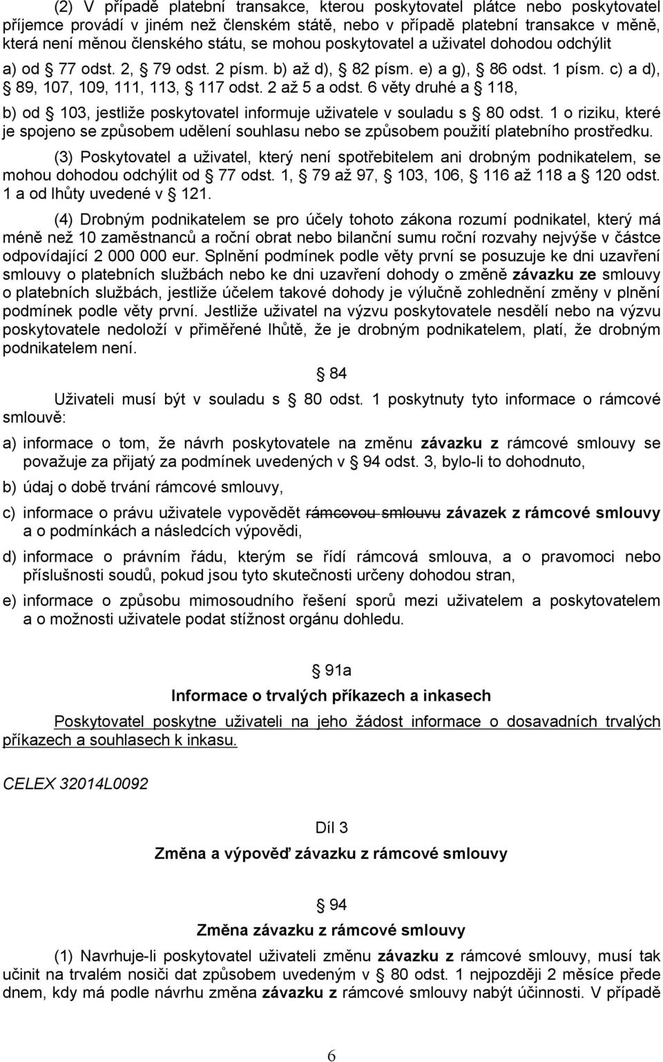 6 věty druhé a 118, b) od 103, jestliže poskytovatel informuje uživatele v souladu s 80 odst. 1 o riziku, které je spojeno se způsobem udělení souhlasu nebo se způsobem použití platebního prostředku.