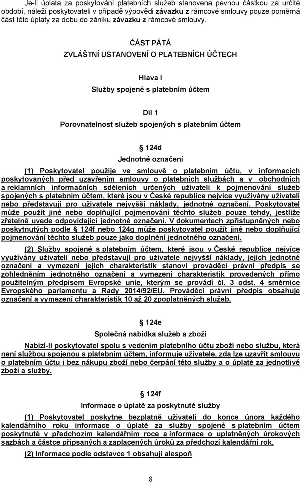 ČÁST PÁTÁ ZVLÁŠTNÍ USTANOVENÍ O PLATEBNÍCH ÚČTECH Hlava I Služby spojené s platebním účtem Díl 1 Porovnatelnost služeb spojených s platebním účtem 124d Jednotné označení (1) Poskytovatel použije ve