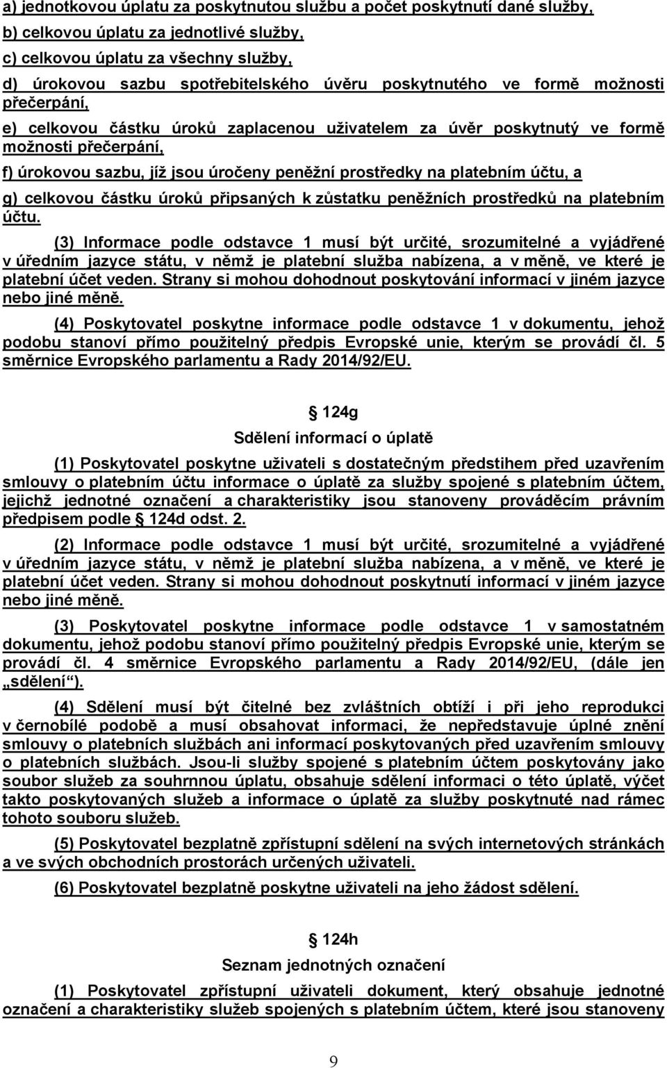 platebním účtu, a g) celkovou částku úroků připsaných k zůstatku peněžních prostředků na platebním účtu.
