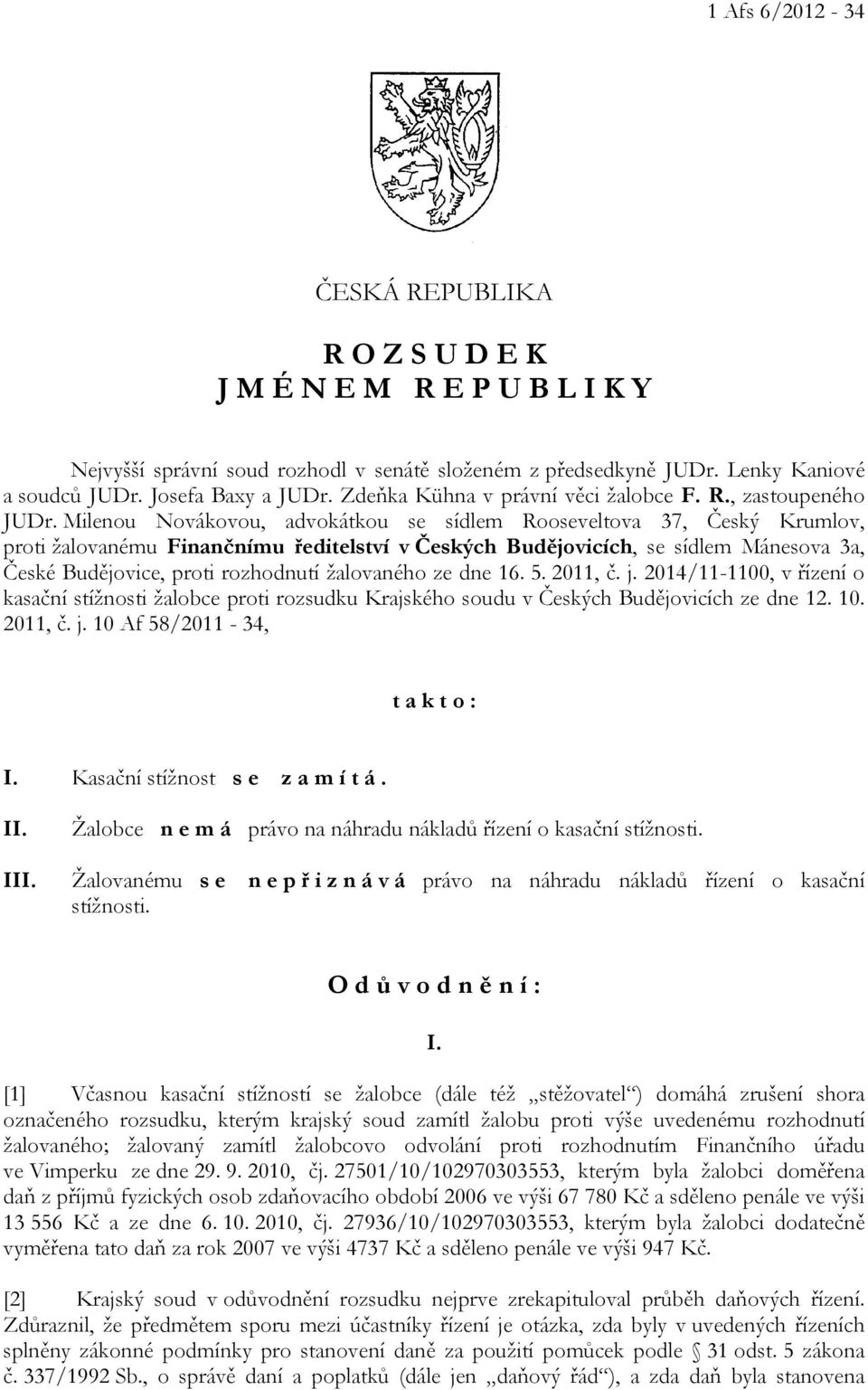 Milenou Novákovou, advokátkou se sídlem Rooseveltova 37, Český Krumlov, proti žalovanému Finančnímu ředitelství v Českých Budějovicích, se sídlem Mánesova 3a, České Budějovice, proti rozhodnutí