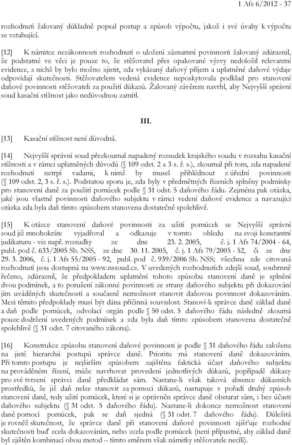 bylo možno zjistit, zda vykázaný daňový příjem a uplatněné daňové výdaje odpovídají skutečnosti.