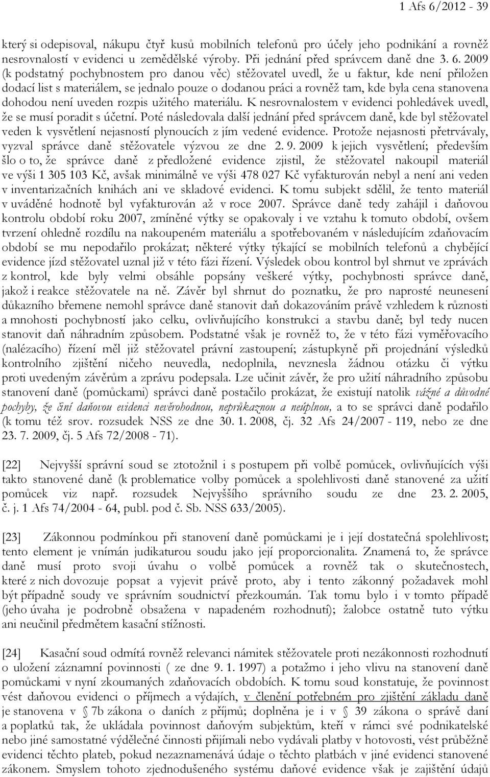 2009 (k podstatný pochybnostem pro danou věc) stěžovatel uvedl, že u faktur, kde není přiložen dodací list s materiálem, se jednalo pouze o dodanou práci a rovněž tam, kde byla cena stanovena dohodou