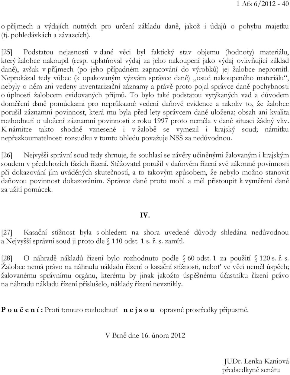 uplatňoval výdaj za jeho nakoupení jako výdaj ovlivňující základ daně), avšak v příjmech (po jeho případném zapracování do výrobků) jej žalobce nepromítl.