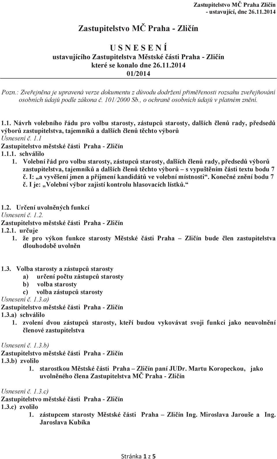 1/2000 Sb., o ochraně osobních údajů v platném znění. 1.1. Návrh volebního řádu pro volbu starosty, zástupců starosty, dalších členů rady, předsedů výborů zastupitelstva, tajemníků a dalších členů těchto výborů Usnesení č.