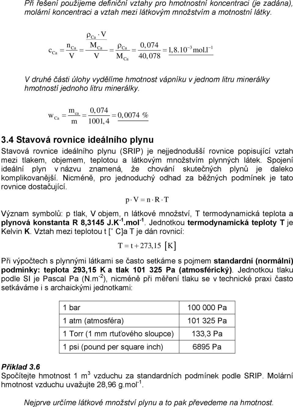 4 Stavová rovce deálího plyu Stavová rovce deálího plyu (SRIP) je ejjedodušší rovce popsující vztah mez tlakem, objemem, teplotou a látkovým možstvím plyých látek.