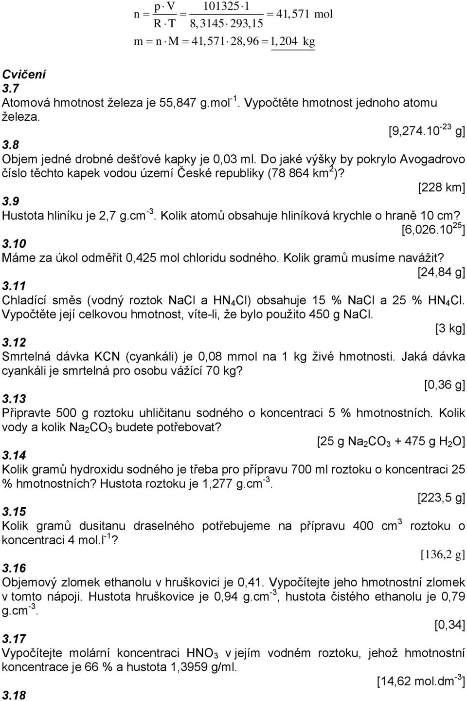 Kolk atomů obsahuje hlíková krychle o hraě 10 cm? [6,026.10 25 ] 3.10 Máme za úkol odměřt 0,425 mol chlordu sodého. Kolk gramů musíme avážt? [24,84 g] 3.