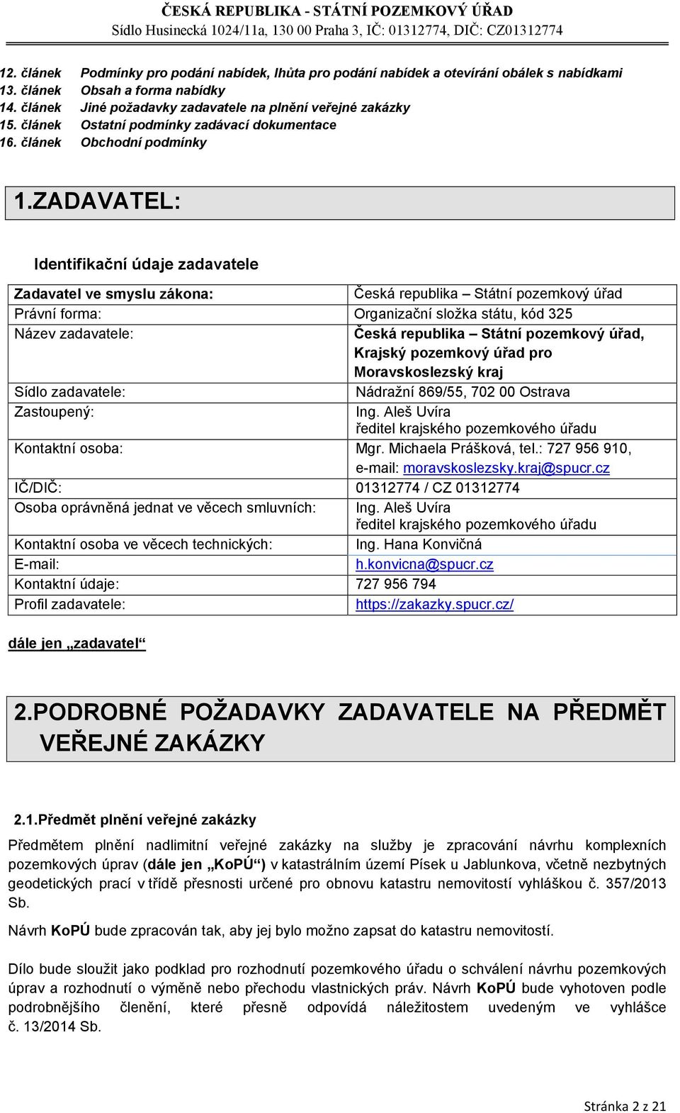ZADAVATEL: Identifikační údaje zadavatele Zadavatel ve smyslu zákona: Česká republika Státní pozemkový úřad Právní forma: Organizační složka státu, kód 325 Název zadavatele: Česká republika Státní