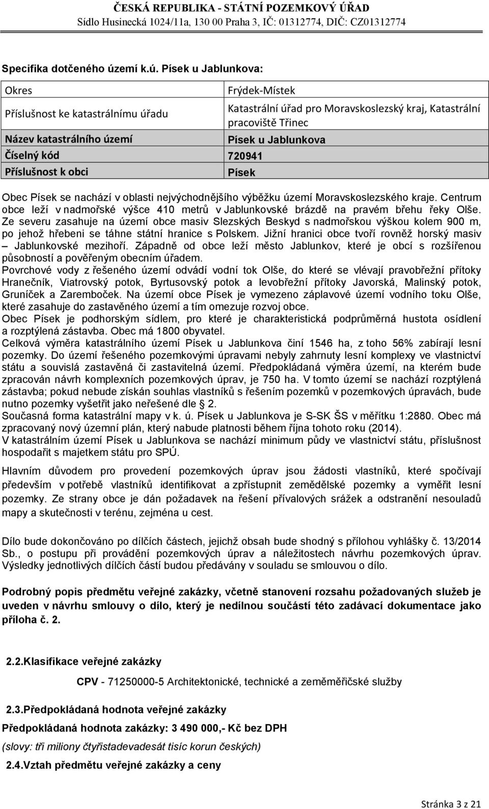 Písek u Jablunkova: Okres Frýdek-Místek Příslušnost ke katastrálnímu úřadu Katastrální úřad pro Moravskoslezský kraj, Katastrální pracoviště Třinec Název katastrálního území Písek u Jablunkova