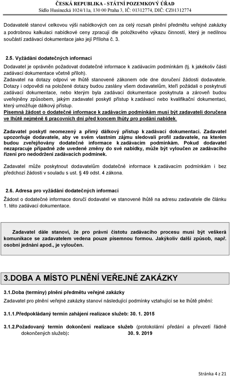 k jakékoliv části zadávací dokumentace včetně příloh). Zadavatel na dotazy odpoví ve lhůtě stanovené zákonem ode dne doručení žádosti dodavatele.
