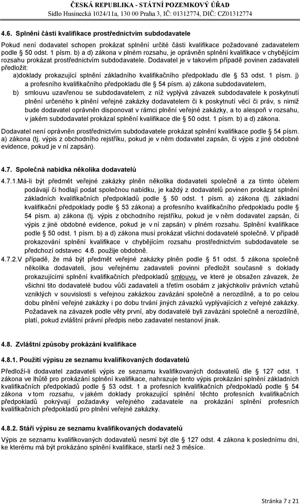 Dodavatel je v takovém případě povinen zadavateli předložit: a)doklady prokazující splnění základního kvalifikačního předpokladu dle 53 odst. 1 písm.