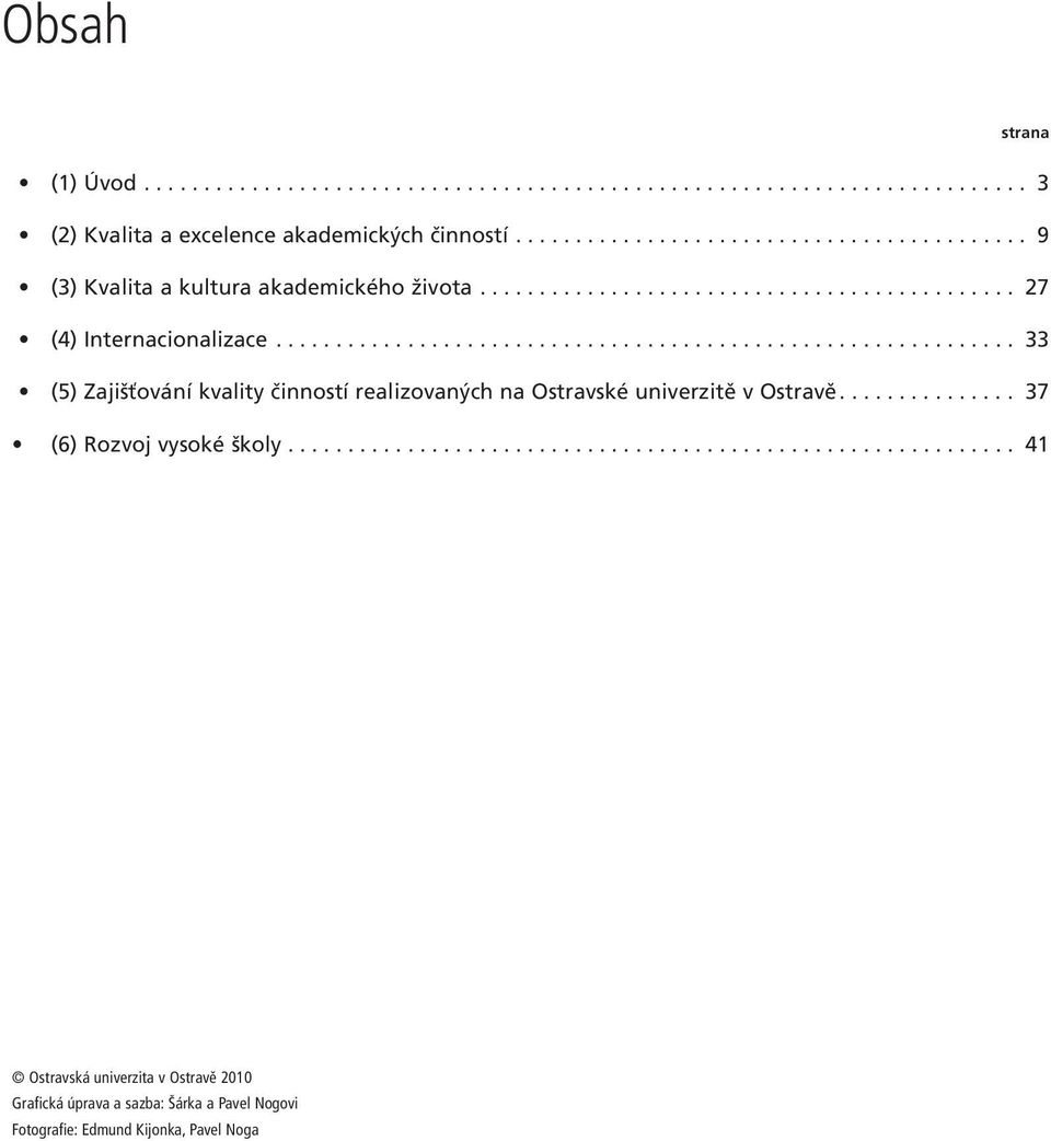 ............................................................. 33 (5) Zajišťování kvality činností realizovaných na Ostravské univerzitě v Ostravě.
